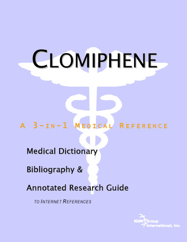 Clomiphene - A Medical Dictionary, Bibliography, and Annotated Research Guide to Internet References