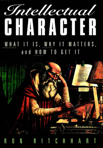 Intellectual Character: What It Is, Why It Matters, and How to Get It