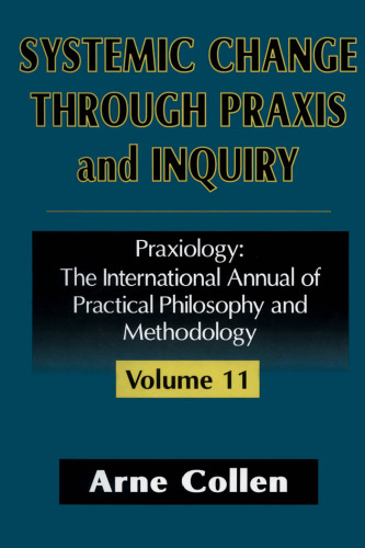 Systemic Change through Praxis and Inquiry (Praxiology) (Volume 11)