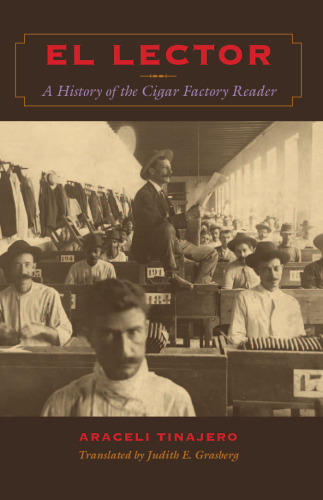 El Lector: A History of the Cigar Factory Reader (Llilas Translations from Latin America Series)