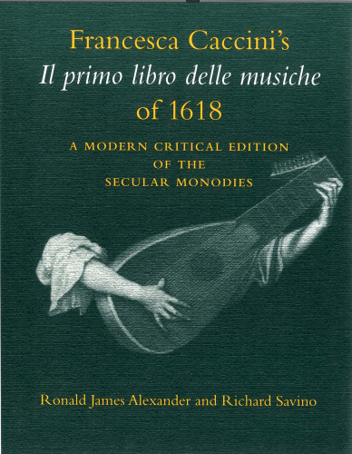 Francesca Caccini's Il Primo Libro Delle Musiche of 1618: A Modern Critical Edition of the Secular Monodies (Publications of the Early Music Intitute)