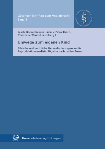 Umwege zum eigenen Kind: Ethische und rechtliche Herausforderungen an die Reproduktionsmedizin 30 Jahre nach Louise Brown. Gottinger Schriften zum Medizinrecht Band 3