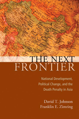 The Next Frontier: National Development, Political Change, and the Death Penalty in Asia (Studies in Crime and Public Policy)