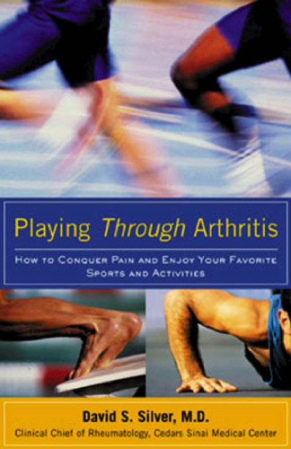 Playing Through Arthritis : How to Conquer Pain and Enjoy Your Favorite Sports and Activities