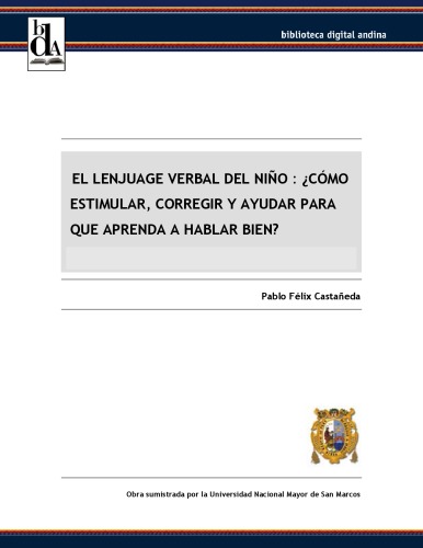 El Lenguaje verbal del niño : ¿cómo estimular, corregir y ayudar para que aprenda a hablar bien?