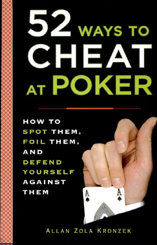 52 Ways to Cheat at Poker: How to Spot Them, Foil Them, and Defend Yourself Against Them