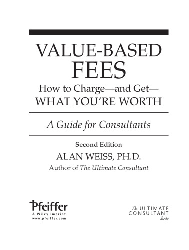 Value-Based Fees: How to Charge - and Get - What You're Worth (Ultimate Consultant (Pfeiffer))