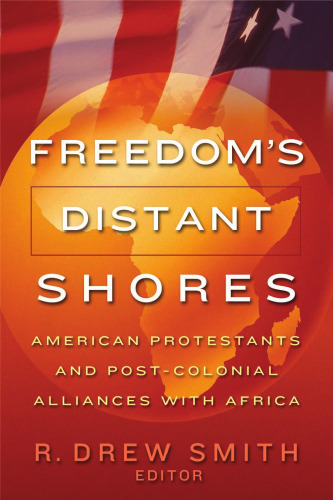 Freedom'sDistant Shores: American Protestants and Post-Colonial Alliances with Africa