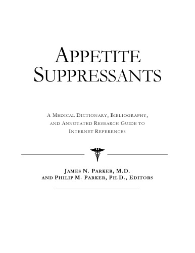 Appetite Suppressants - A Medical Dictionary, Bibliography, and Annotated Research Guide to Internet References