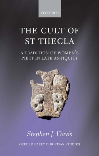 The Cult of Saint Thecla: A Tradition of Women's Piety in Late Antiquity (Oxford Early Christian Studies)