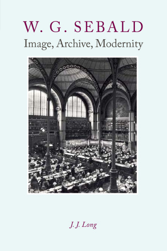 W.G. Sebald: Image, Archive, Modernity