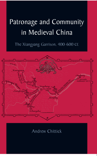 Patronage and Community in Medieval China: The Xiangyang Garrison, 400-600 CE (S U N Y Series in Chinese Philosophy and Culture)