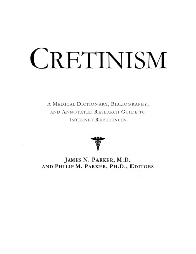 Cretinism: A Medical Dictionary, Bibliography, And Annotated Research Guide To Internet References