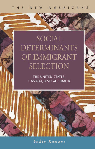 Social Determinants of Immigrant Selection: The United States, Canada, And Australia (The New Americans: Recent Immigration and American Society)