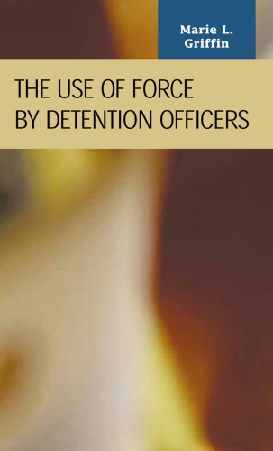 The Use of Force by Detention Officers (Criminal Justice: Recent Scholarship) (Criminal Justice Recent Scholarship)