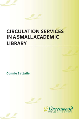 Circulation Services in a Small Academic Library (The Greenwood Library Management Collection)