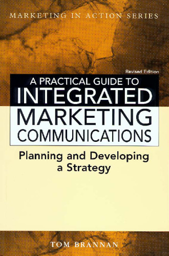 A Practical Guide to Integrated Marketing Communications (Marketing in Action)