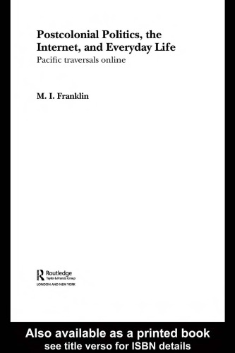 Postcolonial Politics, the Internet and Everyday Life: Pacific Traversals Online (Routledge Advances in International Relations and Global Politics)