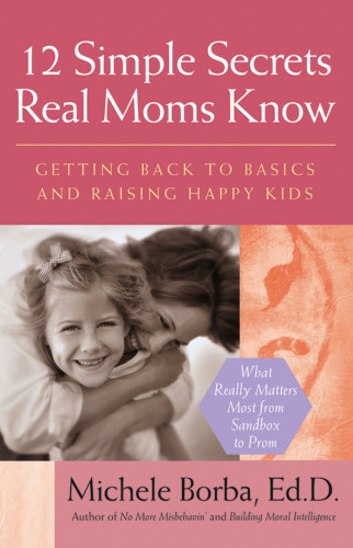 12 Simple Secrets Real Moms Know: Getting Back to Basics and Raising Happy Kids