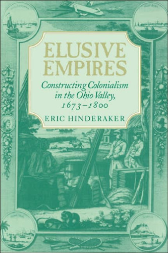 Elusive Empires: Constructing Colonialism in the Ohio Valley, 1673-1800