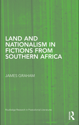 Land and Nationalism in Fictions from Southern Africa (Routledge Research in Postcolonial Literatures)