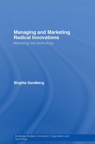 Managing and Marketing Radical Innovations: Marketing New Technology (Routledge Studies in Innovation, Organization and Technology)