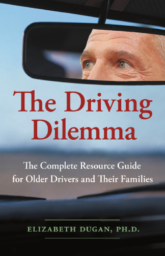 The Driving Dilemma: The Complete Resource Guide for Older Drivers and Their Families