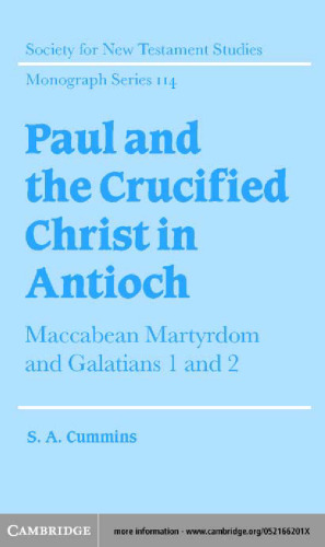 Paul and the Crucified Christ in Antioch: Maccabean Martyrdom and Galatians 1 and 2 (Society for New Testament Studies Monograph Series)