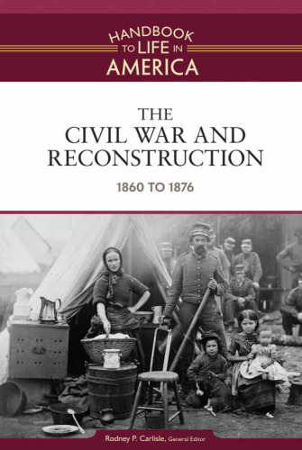 The Civil War and Reconstruction: 1860 to 1876 (Handbook to Life in America)