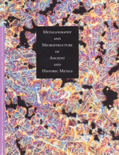 Metallography and Microstructure in Ancient and Historic Metals (Getty Trust Publications: Getty Conservation Institute)