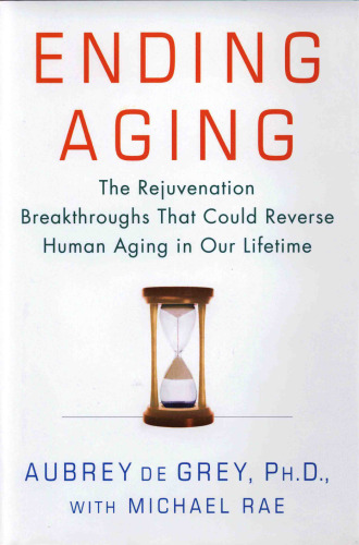 Ending Aging: The Rejuvenation Breakthroughs That Could Reverse Human Aging in Our Lifetime