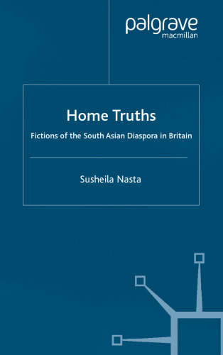 Home Truths: Fictions of the South Asian Diaspora in Britain