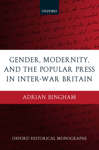 Gender, Modernity, and the Popular Press in Inter-War Britain (Oxford Historical Monographs)