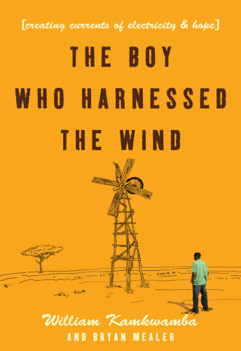 The Boy Who Harnessed the Wind: Creating Currents of Electricity and Hope