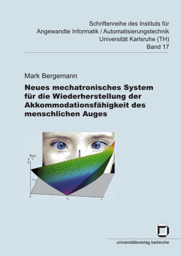 Neues mechatronisches System fur die Wiederherstellung der Akkommodationsfahigkeit des menschlichen Auges - Schriftenreihe des Instituts fur angewandte Informatik Automatisierungstechnik an der Uni Karlsruhe Band 17