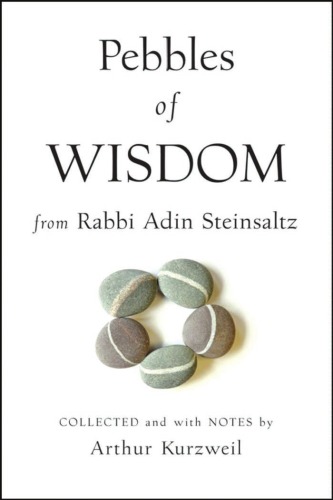 Pebbles of Wisdom From Rabbi Adin Steinsaltz: Collected and with Notes by Arthur Kurzweil