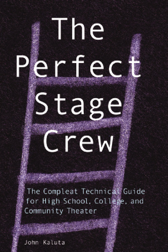 The Perfect Stage Crew: The Compleat Technical Guide for High School, College, and Community Theater