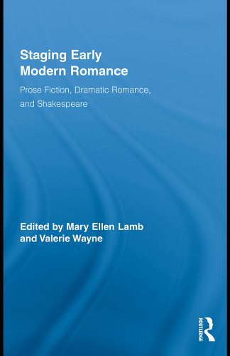 Staging Early Modern Romance: Prose Fiction, Dramatic Romance, and Shakespeare (Routledge Studies in Renaissance Literature & Culture)