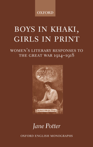 Boys in Khaki, Girls in Print: Women's Literary Responses to the Great War 1914-1918 (Oxford English Monographs)