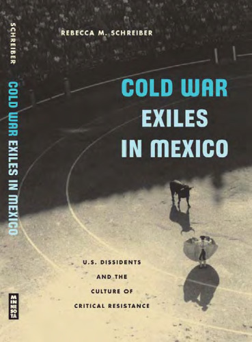 Cold War Exiles in Mexico: U.S. Dissidents and the Culture of Critical Resistance