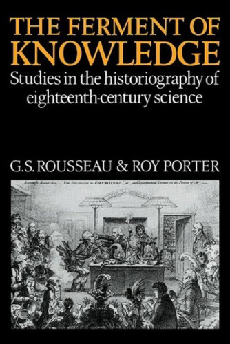 The Ferment of Knowledge: Studies in the Historiography of Eighteenth-Century Science