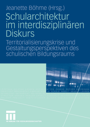 Schularchitektur im interdisziplinaren Diskurs: Territorialisierungskrise und Gestaltungsperspektiven des schulischen Bildungsraums