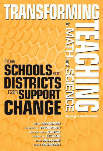 Transforming Teaching in Math and Science: How Schools and Districts Can Support Change (Sociology of Education Series (New York, N.Y.).)