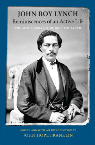 Reminiscences of an Active Life: The Autobiography of John Roy Lynch