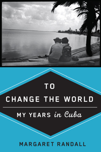 To Change the World: My Years in Cuba