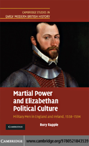 Martial Power and Elizabethan Political Culture: Military Men in England and Ireland, 1558-1594