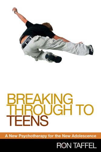 Breaking Through to Teens: A New Psychotherapy for the New Adolescence