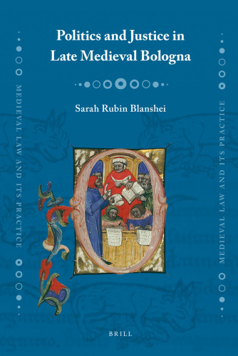 Politics and Justice in Late Medieval Bologna (Medieval Law and Its Practice, 7)