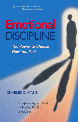 Emotional Discipline: The Power to Choose How You Feel; 5 Life Changing Steps to Feeling Better Every Day