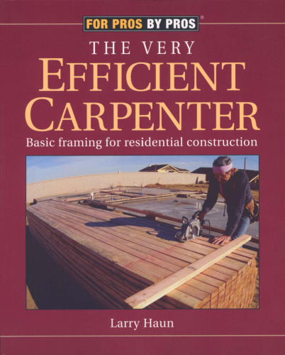 The Very Efficient Carpenter: Basic Framing for Residential Construction (For Pros   By Pros)